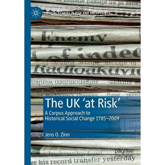 Critical Studies in Risk and Uncertainty The UK 'at Risk': A Corpus Approach to Historical Social Change 1785-2009, (Paperback)