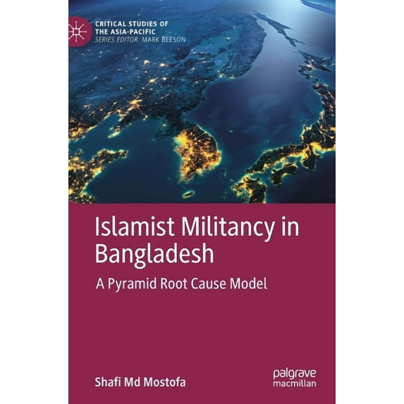 Critical Studies of the Asia-Pacific Islamist Militancy in Bangladesh: A Pyramid Root Cause Model, (Hardcover)