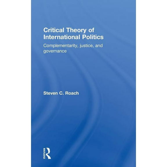 Critical Theory of International Politics: Complementarity, Justice, and Governance, (Hardcover)
