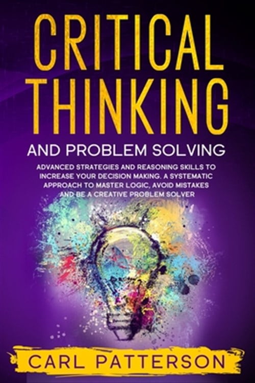Improve Critical Thinking And Problem Solving Critical Thinking And Problem Solving: Advanced Strategies and