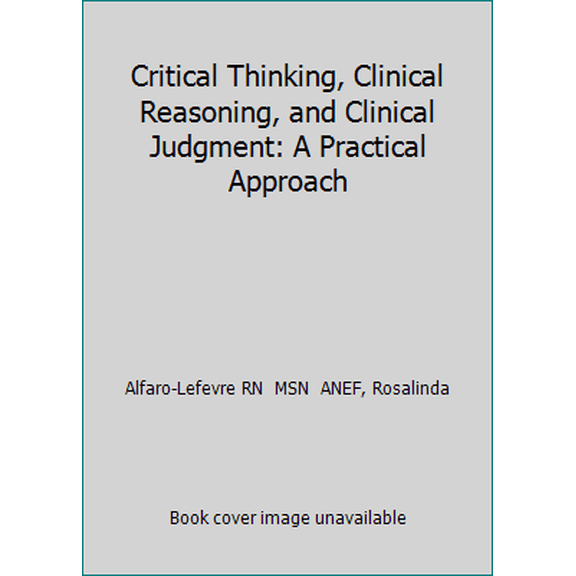 Pre-Owned Critical Thinking, Clinical Reasoning, and Clinical Judgment: A Practical Approach (Paperback) 143772776X 9781437727760