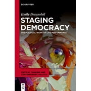 Critical Thinking and Contemporary Polit Staging Democracy The Political Work of Live Performance, Book 1, Hardcover