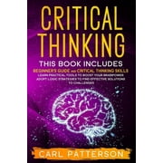 Critical Thinking This book includes Beginners guide and Critical Thinking Skills. Learn Practical tools to Boost You, Paperback