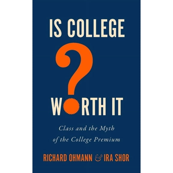Critical University Studies: Is College Worth It?: Class and the Myth of the College Premium (Hardcover)