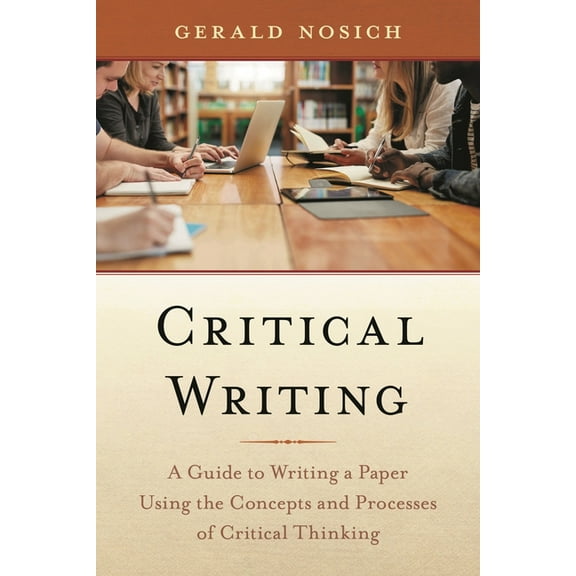 Critical Writing: A Guide to Writing a Paper Using the Concepts and Processes of Critical Thinking, (Paperback)
