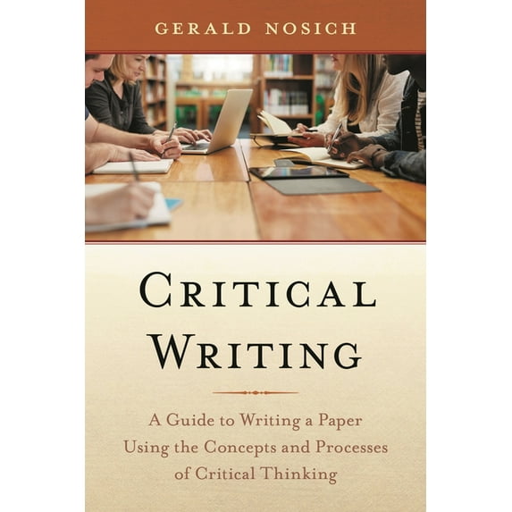 Critical Writing: A Guide to Writing a Paper Using the Concepts and Processes of Critical Thinking, (Paperback)