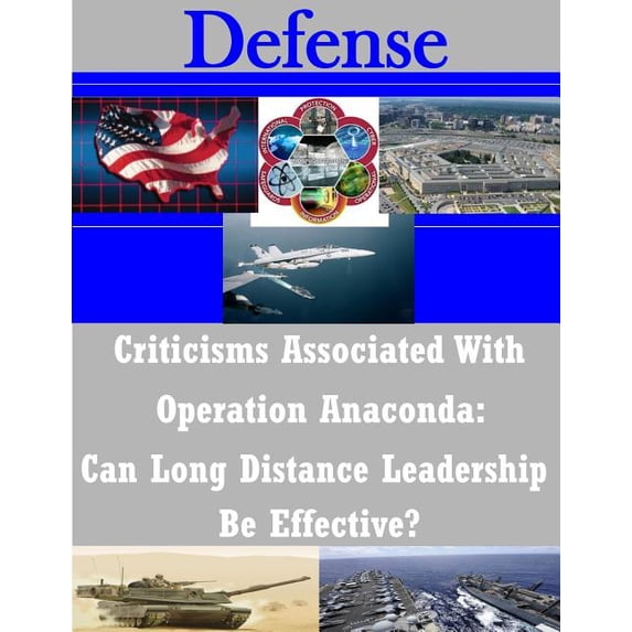 Criticisms Associated With Operation Anaconda: Can Long Distance Leadership Be Effective? Defense Paperback 1503253295 9781503253292 Naval War College