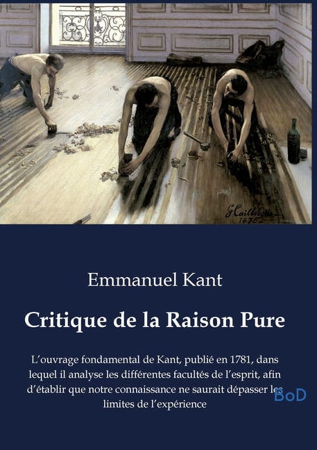 Critique de la Raison Pure: L'ouvrage fondamental de Kant, publiÃ© en 1781, dans lequel il analyse les diffÃ©rentes f, (Paperback)