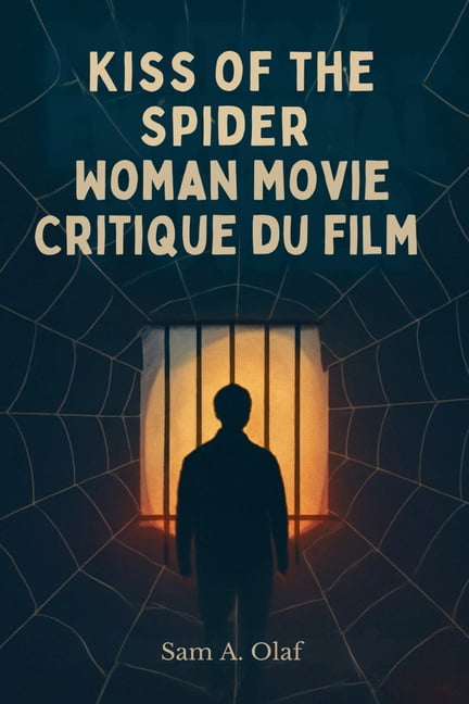 Critique du film Kiss of the Spider Woman: Explorer l'amour, le pouvoir et la lutte politique: une analyse approfondie d, (Paperback)