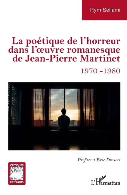 Critiques LittÃ©raires La poÃ©tique de l'horreur dans l'oeuvre romanesque de Jean-Pierre Martinet: 1970-1980, (Paperback)