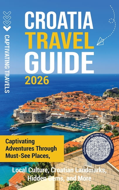 Croatia Travel Guide: Captivating Adventures Through Must-See Places, Local Culture, Croatian Landmarks, Hidden Gems, an, (Hardcover)