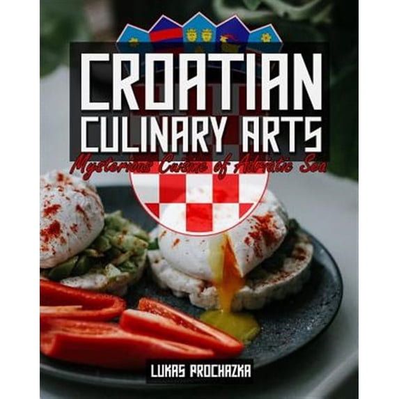 Croatian Culinary Arts: Mysterious Cuisine of Adriatic Sea