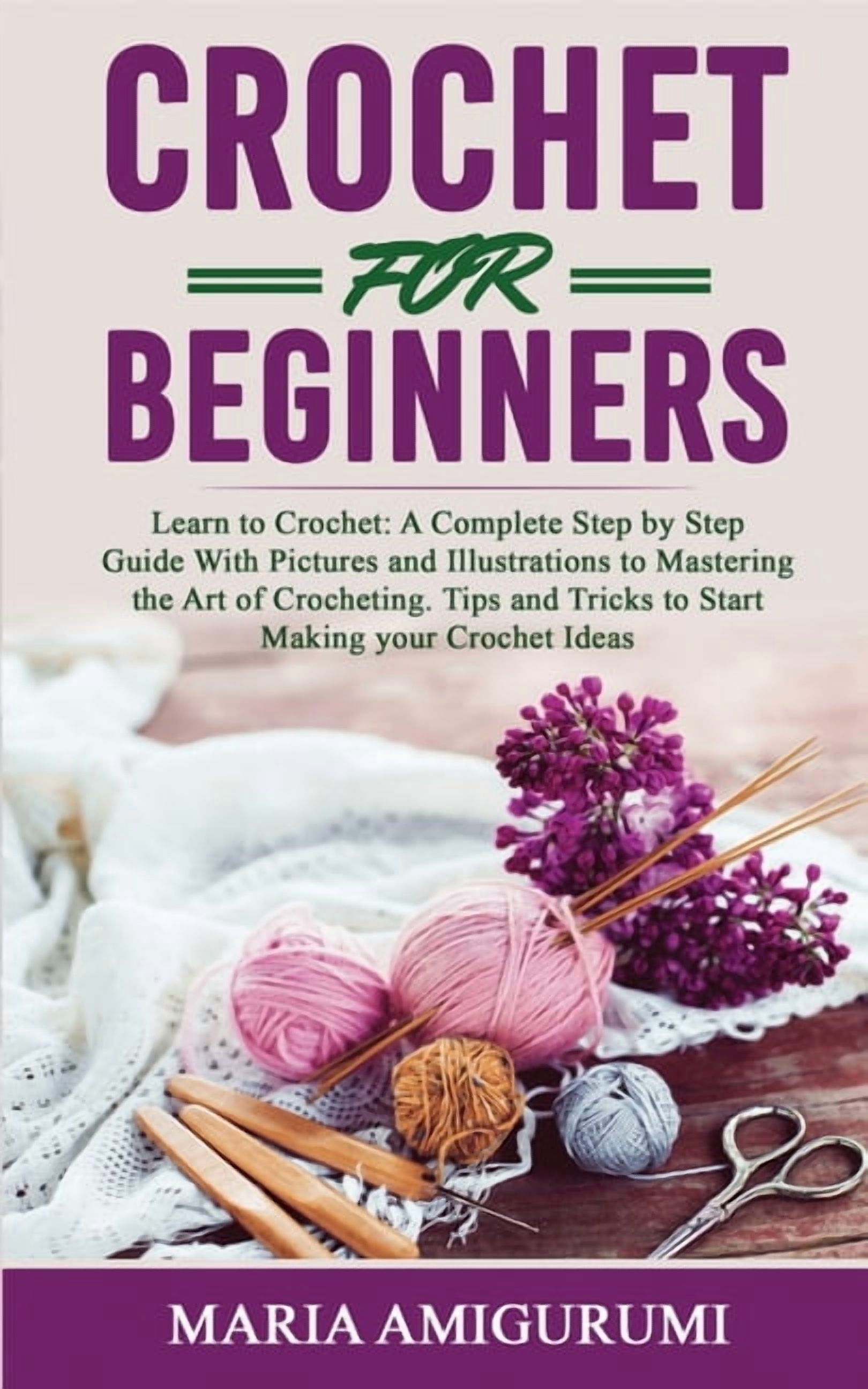 Crochet for Beginners: Learn to Crochet: A Complete Step by Step Guide ...