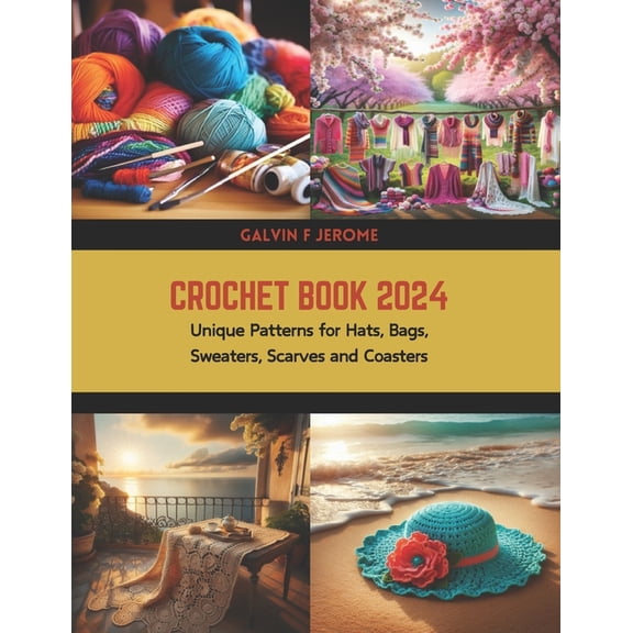 Crochet Book 2024: Unique Patterns for Hats, Bags, Sweaters, Scarves and Coasters (Paperback)