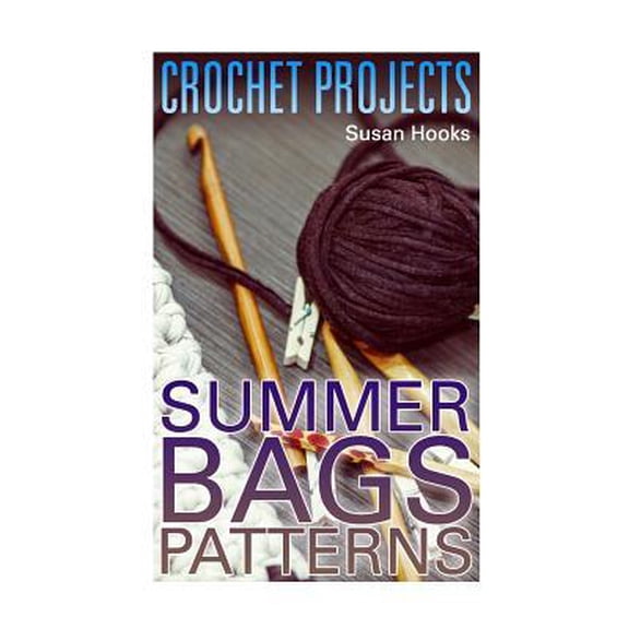 Crochet Book: Crochet Projects: Summer Bags Patterns: (Crochet Patterns, Crochet Stitches) (Paperback)
