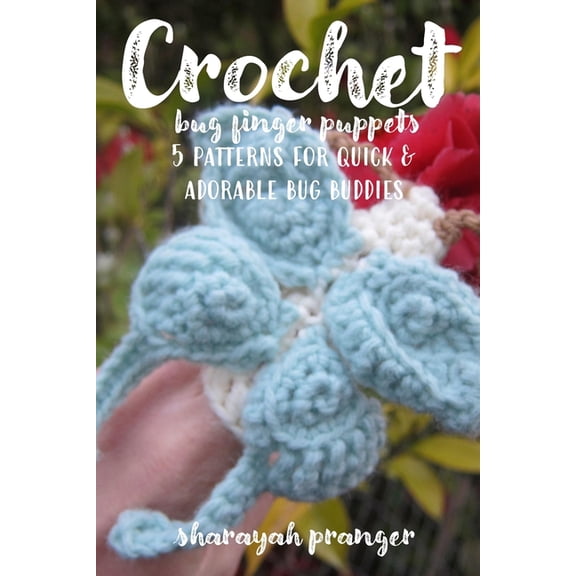 Crochet Bug Finger Puppets: 5 patterns for quick and adorable bug buddies (Paperback) by Sharayah Pranger