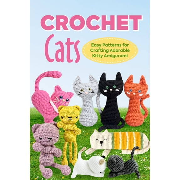 Crochet Cats: Easy Patterns for Crafting Adorable Kitty Amigurumi: Amigurumi Cats, (Paperback)