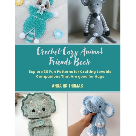 Crochet Cozy Animal Friends Book: Explore 30 Fun Patterns for Crafting Lovable Companions That Are good for Hugs, (Paperback)