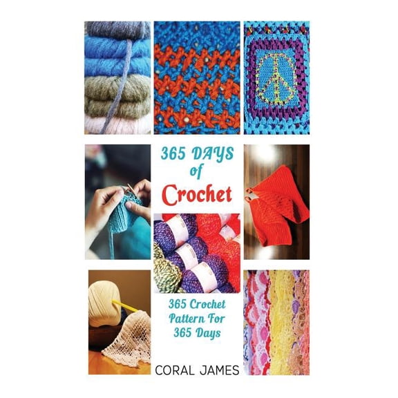 Crochet (Crochet Patterns, Crochet Books, Knitting Patterns): 365 Days of Crochet: 365 Crochet Patterns for 365 Days (Crochet, Crochet for Beginners, Crochet Afghans) (Paperback)