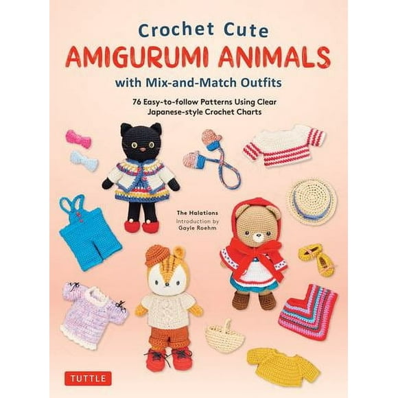 Crochet Cute Amigurumi Animals with Mix-and-Match Outfits: 76 Easy-to-follow Patterns Using Clear Japanese-style Crochet Charts