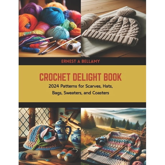 Crochet Delight Book: 2024 Patterns for Scarves, Hats, Bags, Sweaters, and Coasters (Paperback)