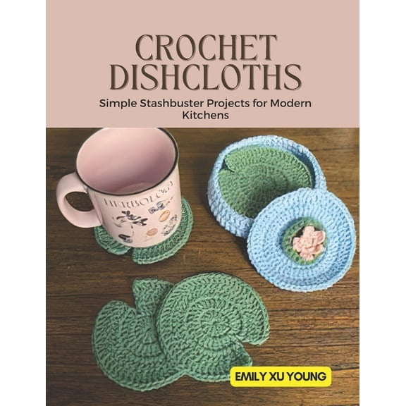 Crochet Dishcloths: Simple Stashbuster Projects for Modern Kitchens, (Paperback)