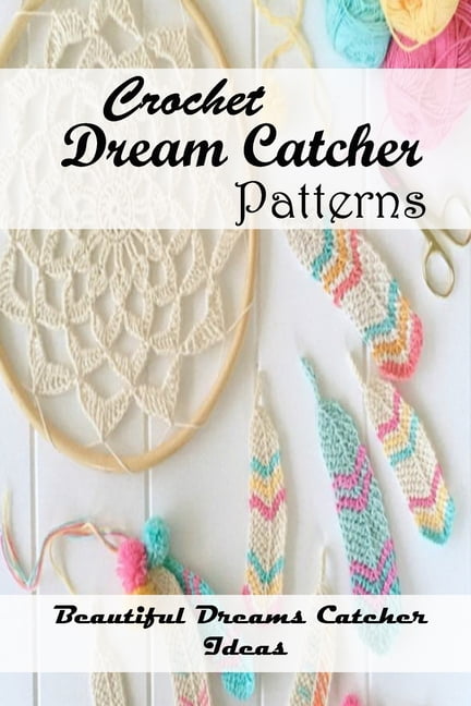 https://i5.walmartimages.com/seo/Crochet-Dream-Catcher-Patterns-Beautiful-Dreams-Catcher-Ideas-Dream-Catcher-Guide-Book-Paperback-9798720715939_b577d9e7-358f-4f2d-86f1-70dfd07abae7.c7d7b3cd20aeeafaa43ce106b453935f.jpeg