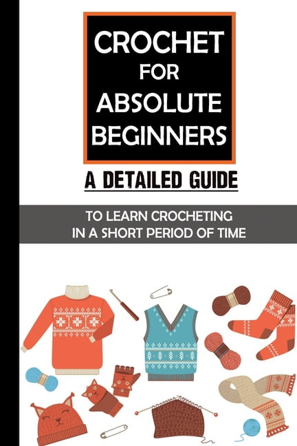 Learn How To Crochet: A Complete Guide For Absolute Beginners