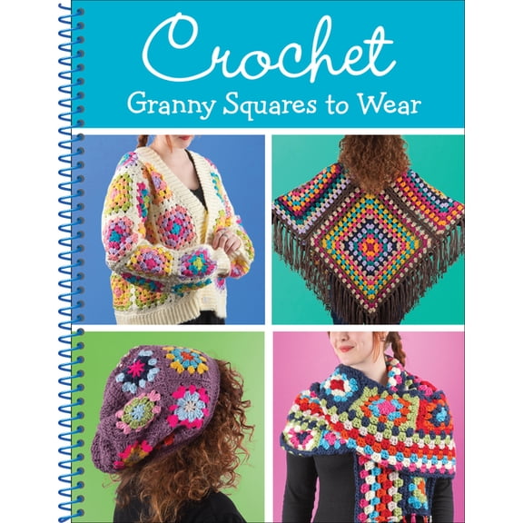 Crochet Granny Squares to Wear: 8 Adult Patterns for Beginner & Intermediate Crocheters Cardigan, Shawl, Poncho & More S, (Spiral-Bound)