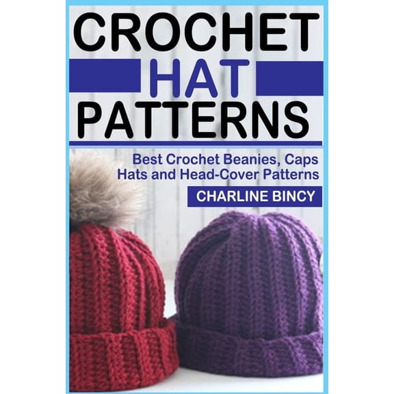 Crochet Hat Patterns: Best Crochet Beanies, Caps, Hats, and Head-Cover Patterns., (Paperback)