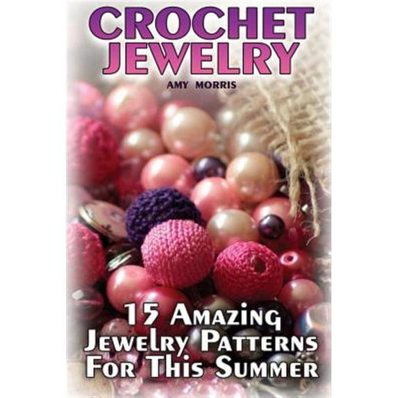 Crochet Jewelry: 15 Amazing Jewelry Patterns for This Summer: (Crochet Patterns, Crochet Stitches)