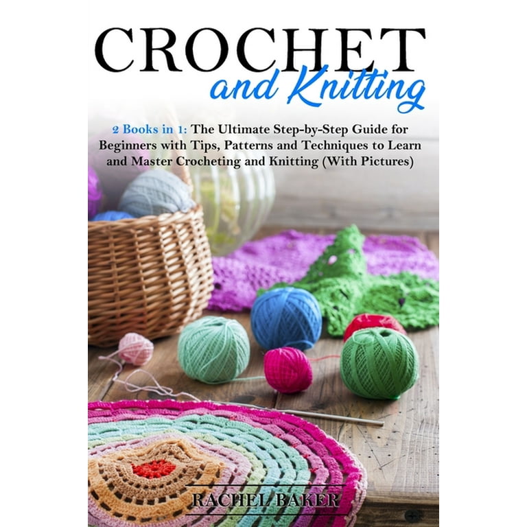 Crochet and Knitting - 2 Books in 1: The Ultimate Step-by-Step Guide to Start Creating Your Favourite Patterns Easily from Scratch - Includes Illustra [Book]