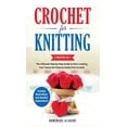 thumbnail image 1 of Crochet and Knitting - 2 Books in 1: The Ultimate Step-by-Step Guide to Start creating Your Favourite Patterns Easily from Scratch - Includes Illustrations and detailed Explanations (Hardcover), 1 of 1
