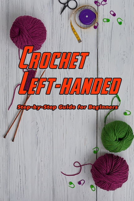 Crochet Left-handed : Step-by-Step Guide for Beginners: Crochet Book for  Beginners (Paperback)