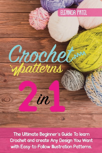 Homemade Crochet Patterns: The Ultimate Beginner's Guide To learn Crochet and create Any Design You Want with Easy-to-Follow Illu, Book 1A, (Hardcover)