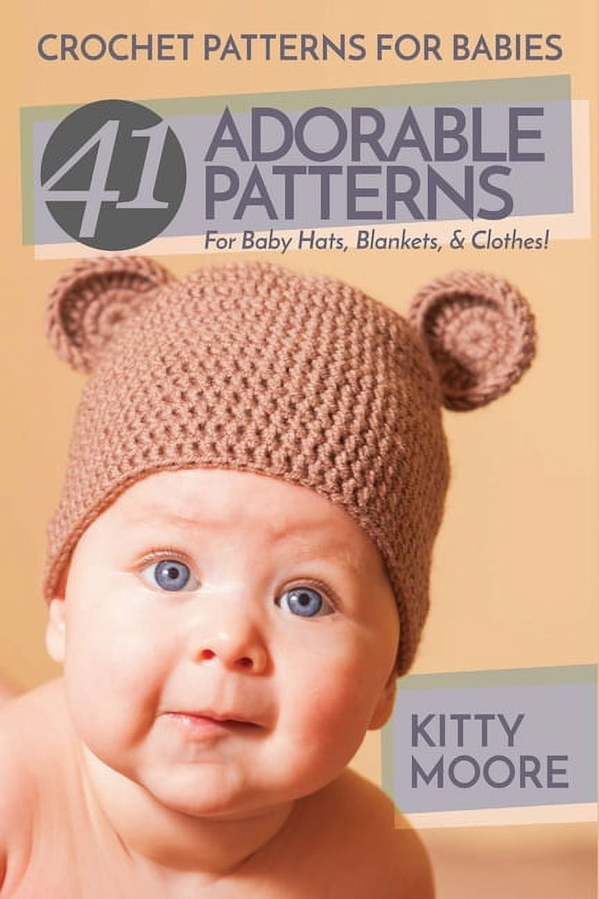 Crochet Patterns For Babies (2nd Edition): 41 Adorable Patterns For Baby Hats, Blankets, &amp; Clothes!, (Paperback)