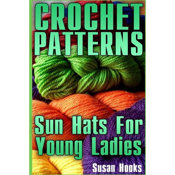 Crochet Patterns: Sun Hats For Young Ladies: (Crochet Patterns, Crochet Stitches) (Paperback) by Susan Hooks