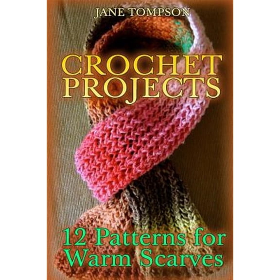 Crochet Book: Crochet Projects: 12 Patterns for Warm Scarves: (Crochet Patterns, Crochet Stitches) (Paperback)
