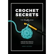 Crochet Secrets from the Knotty Boss Over 100 Tips & Tricks to Improve Your Crochet, Paperback