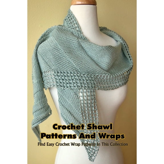 Crochet Shawl Patterns And Wraps: Find Easy Crochet Wrap Patterns In This Collection: Patterns For Shawls And Wraps, (Paperback)