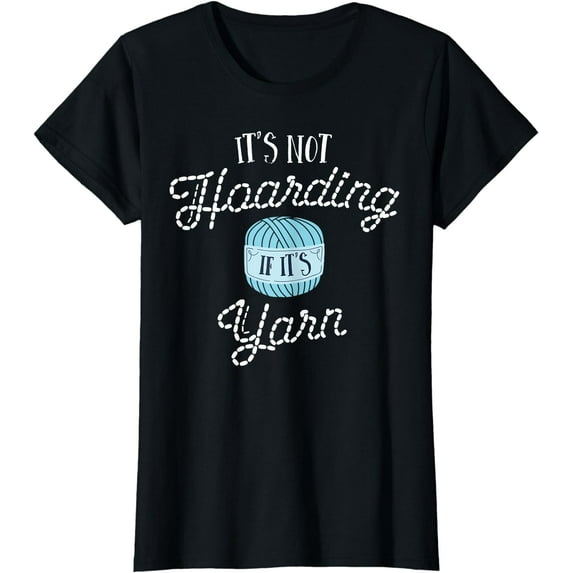 Crochet Shirts For Women GIft It's Not Hoarding If Its Yarn T-Shirt