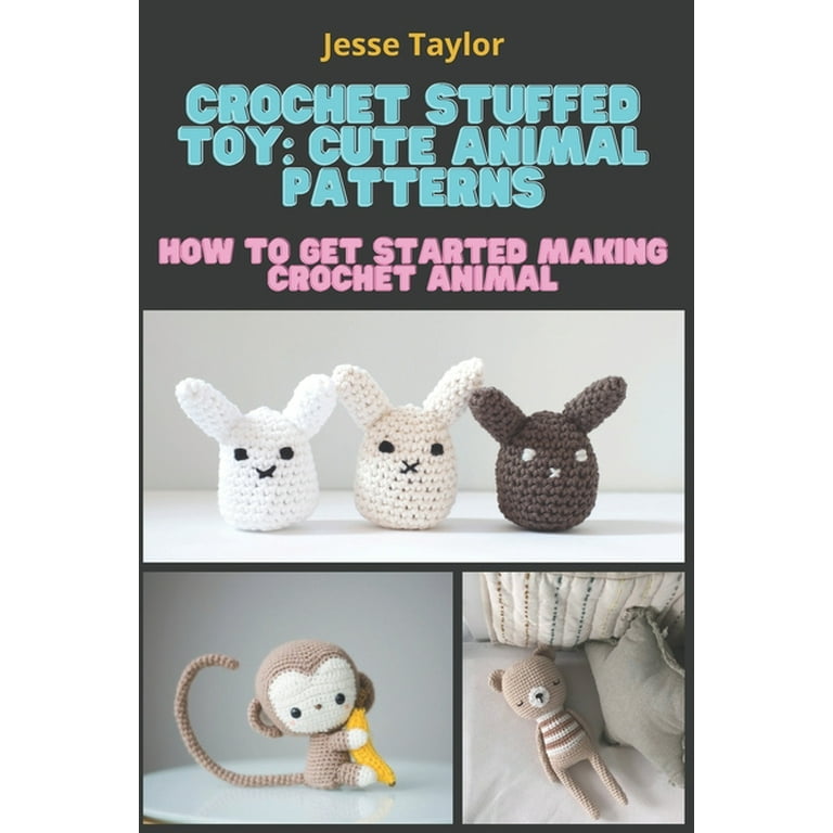 Crochet Stuffed Toy: Cute Animal Patterns: How to Get Started Making Crochet Animal [Book]