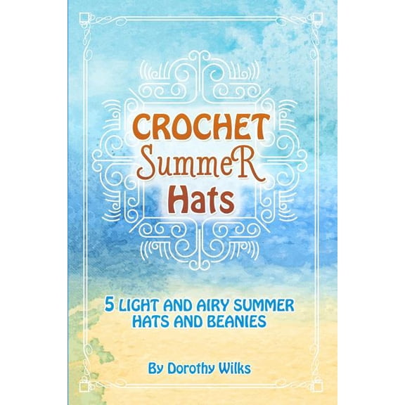 Crochet Summer Hats : 5 Light and Airy Summer Hats and Beanies