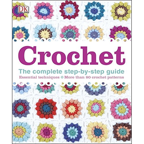 Pre-Owned Crochet: The Complete Step-By-Step Guide, Essential Techniques, More Than 80 Crochet Patt (Hardcover)