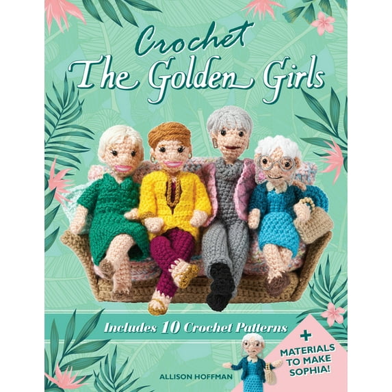 Crochet The Golden Girls : Includes 10 Crochet Patterns and Materials to Make Sophia (Kit)