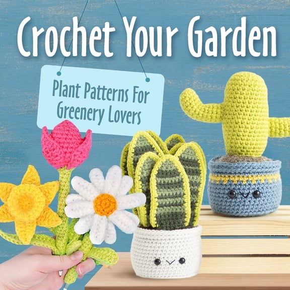 Crochet Your Garden: Plant Patterns For Greenery Lovers: Complete Guide for Eyecatching Crochet Plant Patterns (Paperback)