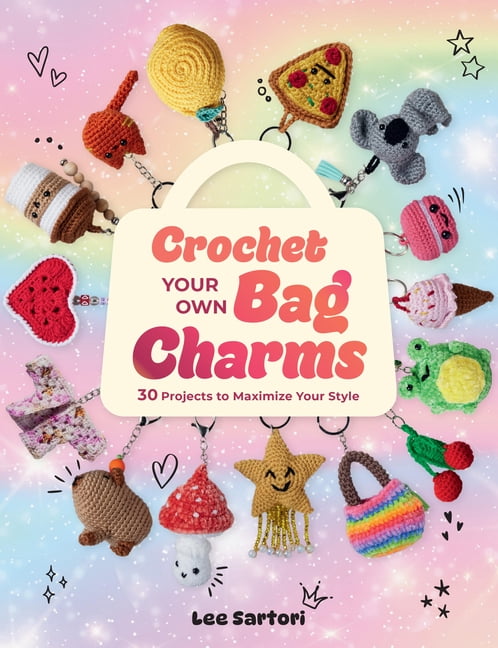 Crochet Your Own Bag Charms: 30 Projects to Maximize Your Style, (Paperback)