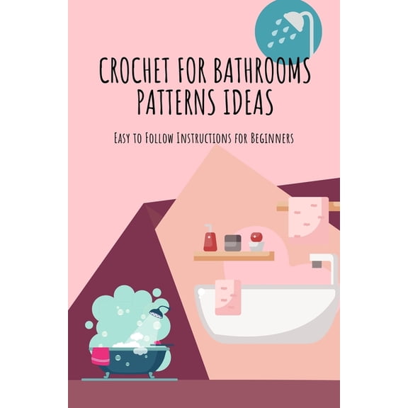 Crochet for Bathrooms Patterns Ideas : Easy to Follow Instructions for Beginners: Bathroom Crochet (Paperback)