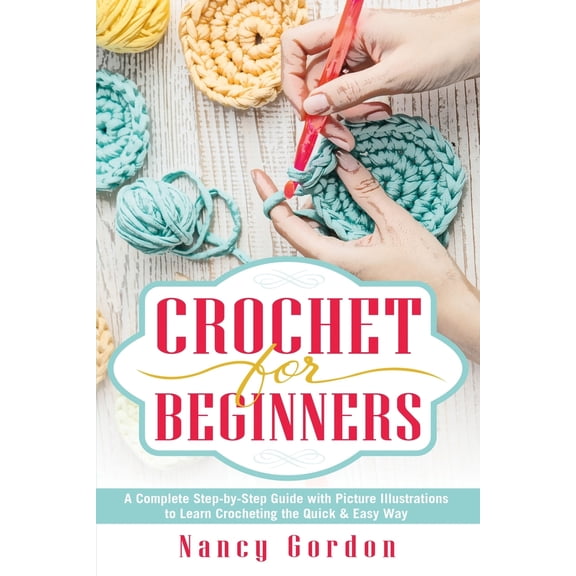 Crochet For Beginners: A Complete Step By Step Guide With Picture illustrations To Learn Crocheting (Paperback) by Nancy Gordon