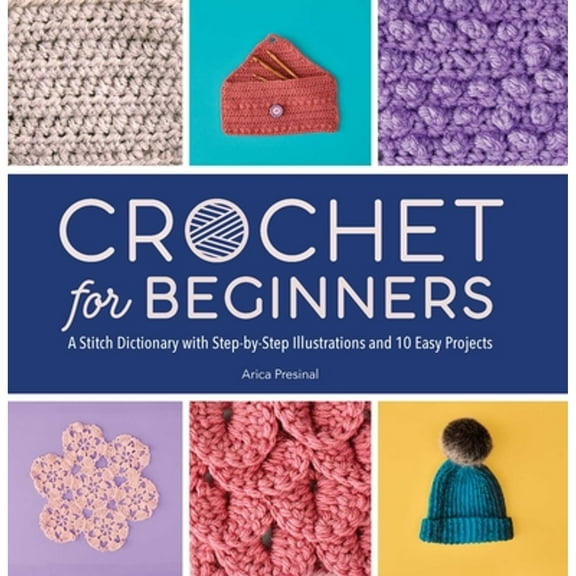 Pre-Owned Crochet for Beginners: A Stitch Dictionary with Step-by-Step Illustrations and 10 Easy Projects